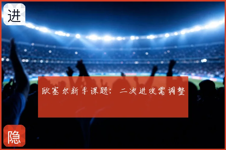 欧塞尔新季课题：二次进攻需调整